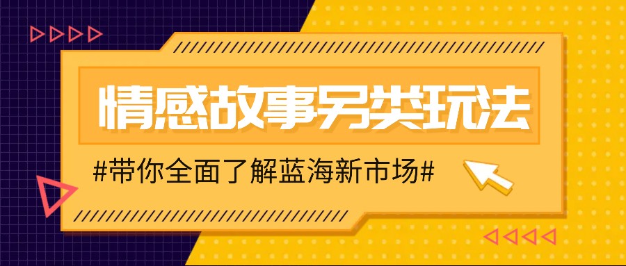情感故事图文另类玩法，新手也能轻松学会，简单搬运月入万元网创项目-知识付费-在线课程-自媒体创业-网络副业-优利资源优利资源网