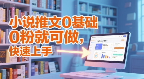 小说推文0基础入门教程，0粉就可做，快速上手网创项目-知识付费-在线课程-自媒体创业-网络副业-优利资源优利资源网
