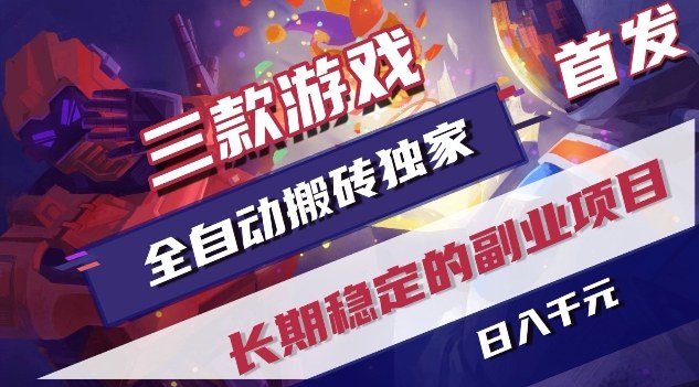 三款游戏全自动搬砖独家首发，日入1K，全自动无需人工操作，长期稳定的副业项目【揭秘】网创项目-知识付费-在线课程-自媒体创业-网络副业-优利资源优利资源网