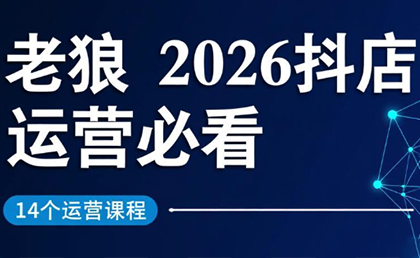 老狼·2026抖店运营必看(更新2月)网创项目-知识付费-在线课程-自媒体创业-网络副业-优利资源优利资源网