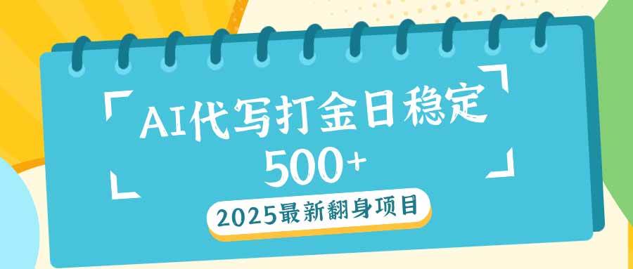 （14112期）2025最新AI打金代写日稳定500+：2025最新翻身项目网创项目-知识付费-在线课程-自媒体创业-网络副业-优利资源优利资源网