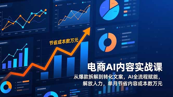 电商AI内容实战课，从爆款拆解到转化文案，AI全流程赋能，解放人力，单月节省内容成本数万元网创项目-知识付费-在线课程-自媒体创业-网络副业-优利资源优利资源网