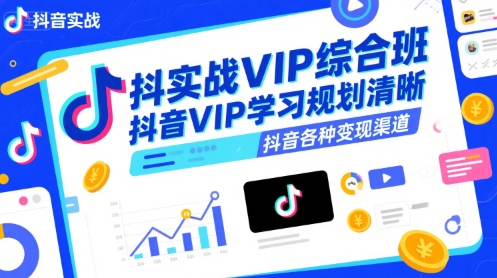 抖音实战VIP综合班，抖音VIP学习规划请晰抖音各种变现渠道网创项目-知识付费-在线课程-自媒体创业-网络副业-优利资源优利资源网