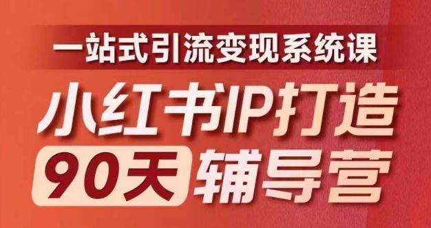 小红书IP打造90天辅导营(第十期)内容全面升级，一站式引流变现系统课网创项目-知识付费-在线课程-自媒体创业-网络副业-优利资源优利资源网