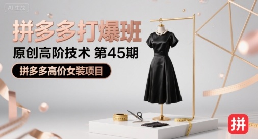 拼多多打爆班原创高阶技术第45期，拼多多高价女装项目网创项目-知识付费-在线课程-自媒体创业-网络副业-优利资源优利资源网