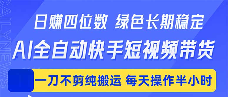 日入四位数！Ai全自动快手短视频带货，绿色长期稳定，一刀不剪纯搬运，每天操作半小时网创项目-知识付费-在线课程-自媒体创业-网络副业-优利资源优利资源网