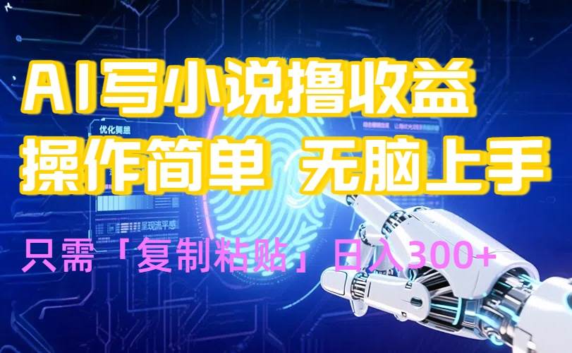 （15659期）AI写小说爆火玩法，小白也能无脑操作，复制粘贴日入300+网创项目-知识付费-在线课程-自媒体创业-网络副业-优利资源优利资源网