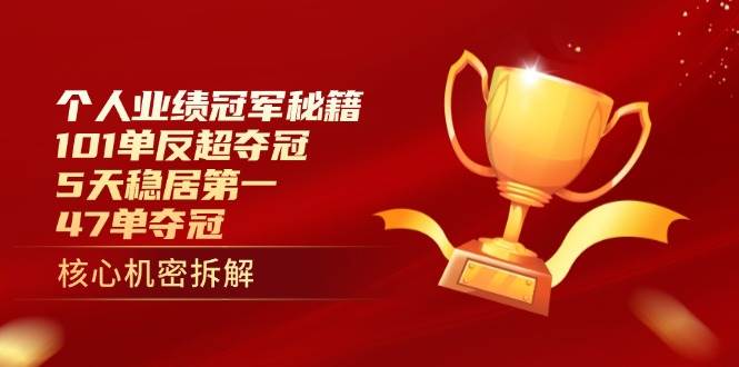 个人业绩冠军秘籍：101单反超夺冠，5天稳居第一，47单夺冠网创项目-知识付费-在线课程-自媒体创业-网络副业-优利资源优利资源网