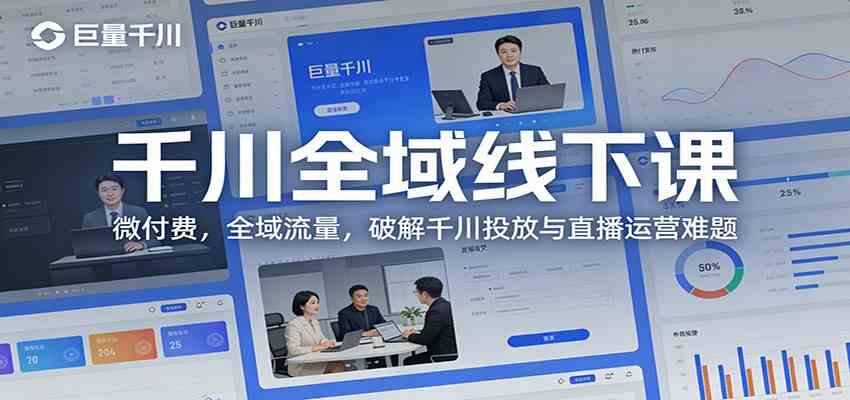 千川全域线下课：微付费，全域流量，破解千川投放与直播运营难题网创项目-知识付费-在线课程-自媒体创业-网络副业-优利资源优利资源网