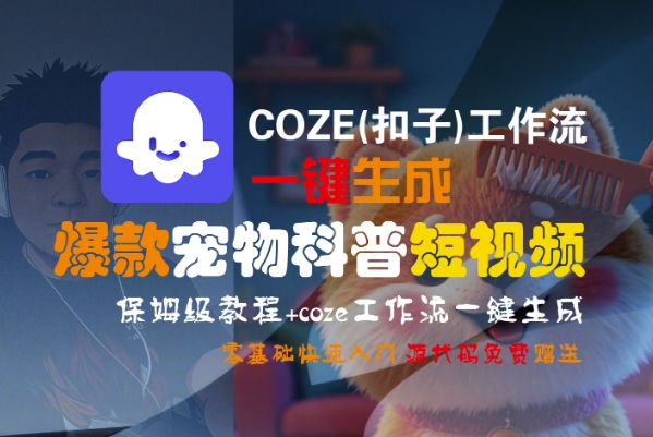 COZE(扣子)工作流一键生成爆款宠物科普短视频，保姆级教程，0基础快速入门网创项目-知识付费-在线课程-自媒体创业-网络副业-优利资源优利资源网