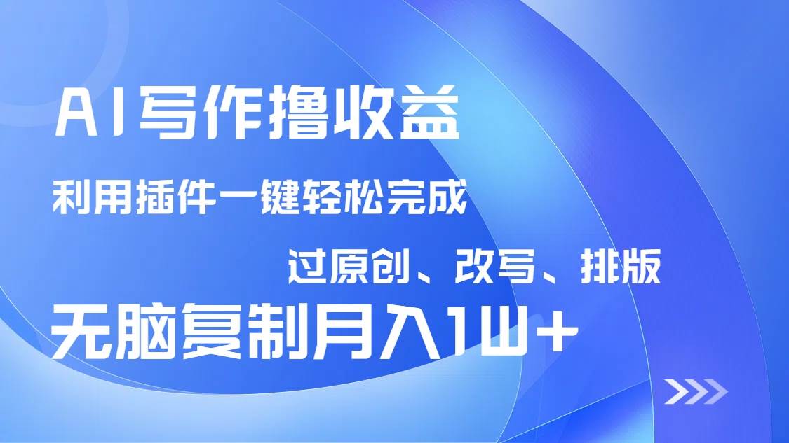 （14563期）AI写作撸收益，利用插件改写排版100%过原创，小白无脑复制粘贴月入10000+网创项目-知识付费-在线课程-自媒体创业-网络副业-优利资源优利资源网