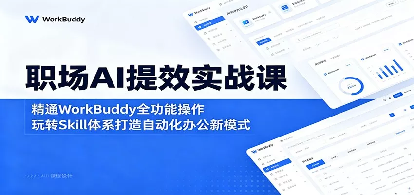 职场AI提效实战课：精通WorkBuddy全功能操作，玩转Skill体系打造自动化办公新模式网创项目-知识付费-在线课程-自媒体创业-网络副业-优利资源优利资源网