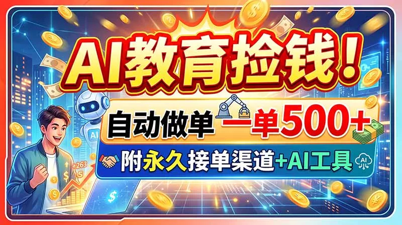 AI教育捡钱！自动做单一单500+，附永久接单渠道+AI工具网创项目-知识付费-在线课程-自媒体创业-网络副业-优利资源优利资源网