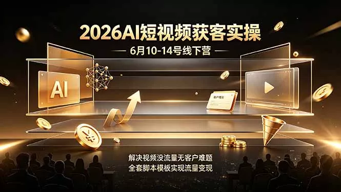 2026AI短视频获客实操6月10-14号线下营，解决视频没流量无客户难题，全套脚本模板实现流量变现网创项目-知识付费-在线课程-自媒体创业-网络副业-优利资源优利资源网