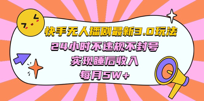 （10255期）快手 最新无人播剧3.0玩法，24小时不违规不封号，实现睡后收入，每…网创项目-知识付费-在线课程-自媒体创业-网络副业-优利资源优利资源网