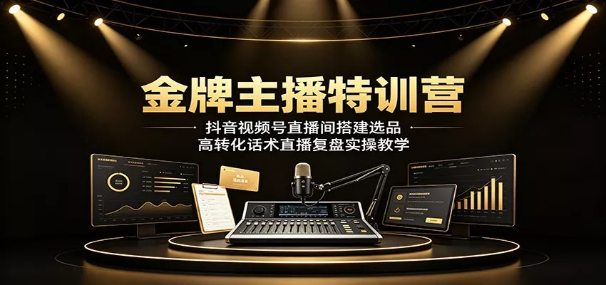 金牌主播特训营：抖音视频号直播间搭建选品，高转化话术直播复盘实操教学网创项目-知识付费-在线课程-自媒体创业-网络副业-优利资源优利资源网