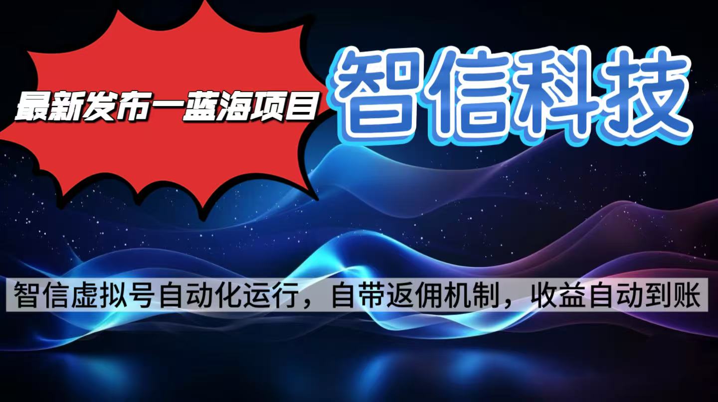 最新蓝海项目，智信科技号全自动项目，无需人工，单电脑日收益2000+单…网创项目-知识付费-在线课程-自媒体创业-网络副业-优利资源优利资源网