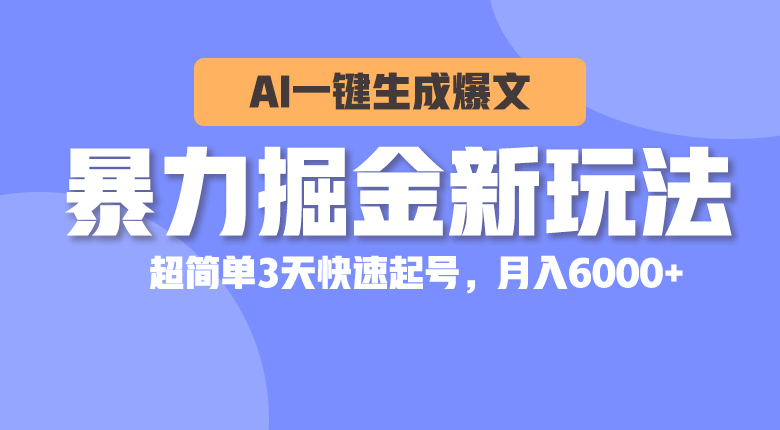 （10684期）暴力掘金新玩法，AI一键生成爆文，超简单3天快速起号，月入6000+网创项目-知识付费-在线课程-自媒体创业-网络副业-优利资源优利资源网