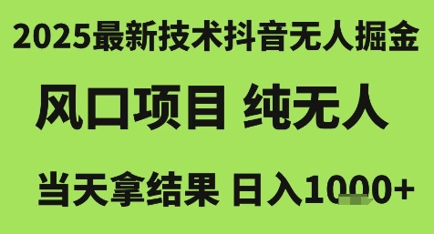 2025最新技术抖音无人掘金，风口项目，纯无人，当天拿结果日入1k+【揭秘】网创项目-知识付费-在线课程-自媒体创业-网络副业-优利资源优利资源网