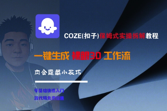 COZE(扣子)保姆式实操拆解教程，一键生成裸眼3D工作流，内合隐藏小技巧网创项目-知识付费-在线课程-自媒体创业-网络副业-优利资源优利资源网