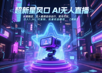超新星风口无人直播，长期稳定，无人看顾自动运行，菜鸟可玩，日入1.3k，可复制，批量收益翻倍网创项目-知识付费-在线课程-自媒体创业-网络副业-优利资源优利资源网
