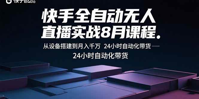 （15892期）快手全自动无人直播实战8月课程：从设备搭建到月入千万 24小时自动化带货网创项目-知识付费-在线课程-自媒体创业-网络副业-优利资源优利资源网