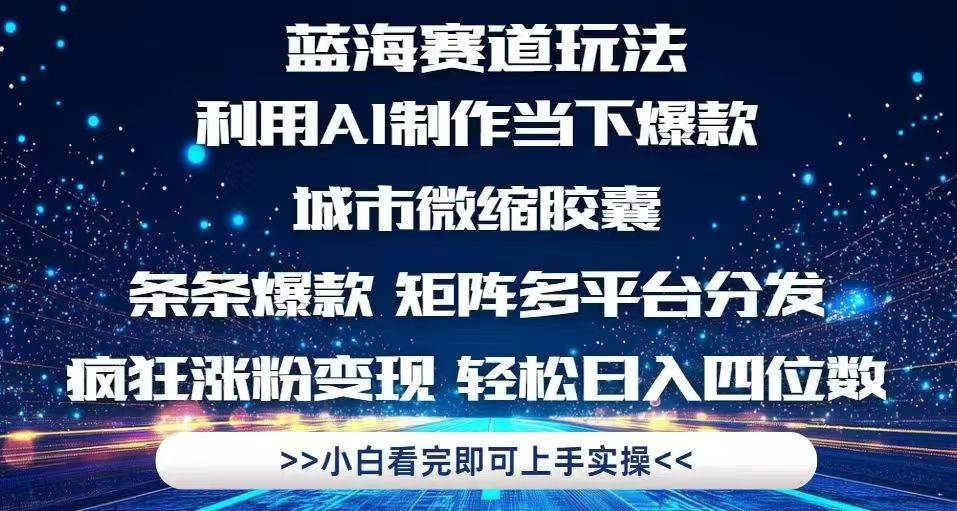 （14783期）利用Ai制作全网爆火的城市微缩胶囊，条条爆款，多平台分发，疯狂涨粉变…网创项目-知识付费-在线课程-自媒体创业-网络副业-优利资源优利资源网