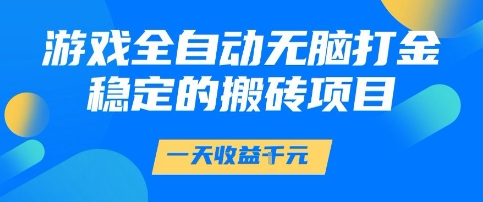 游戏全自动无脑打金项目，一天收益1k+，稳定持久的搬砖项目【揭秘】网创项目-知识付费-在线课程-自媒体创业-网络副业-优利资源优利资源网