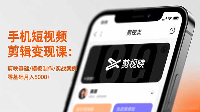 手机短视频剪辑变现课：剪映基础/模板制作/实战案例，零基础月入5000+网创项目-知识付费-在线课程-自媒体创业-网络副业-优利资源优利资源网