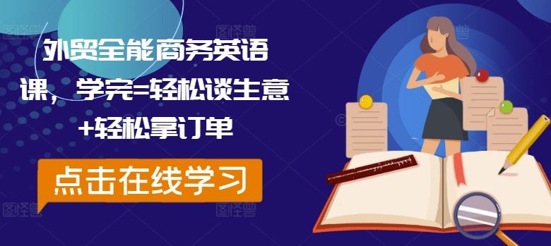 外贸全能商务英语课，学完=轻松谈生意+轻松拿订单网创项目-知识付费-在线课程-自媒体创业-网络副业-优利资源优利资源网