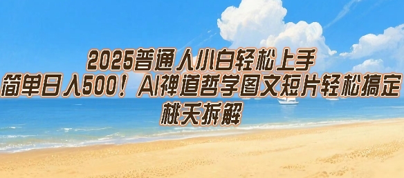 2025普通人小白轻松上手，简单日入5张，AI禅道哲学图文短片轻松搞定网创项目-知识付费-在线课程-自媒体创业-网络副业-优利资源优利资源网