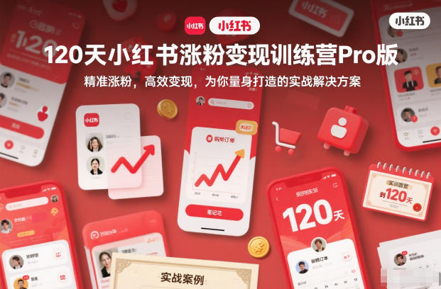 120天小红书涨粉变现训练营Pro版，精准涨粉，高效变现，为你量身打造的实战解决方案网创项目-知识付费-在线课程-自媒体创业-网络副业-优利资源优利资源网