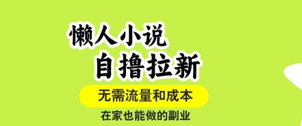 懒人小说自撸拉新，无需流量，一个账号一条作品就可以打爆收益，在家也能轻松做的副业【揭秘】网创项目-知识付费-在线课程-自媒体创业-网络副业-优利资源优利资源网