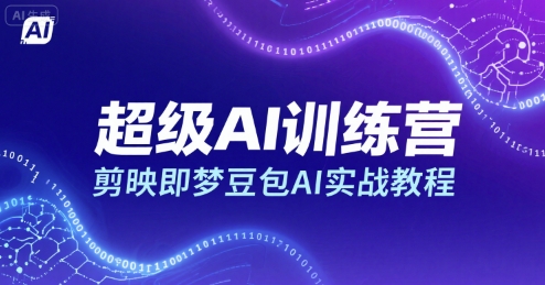 超级AI训练营，剪映即梦豆包AI实战教程网创项目-知识付费-在线课程-自媒体创业-网络副业-优利资源优利资源网