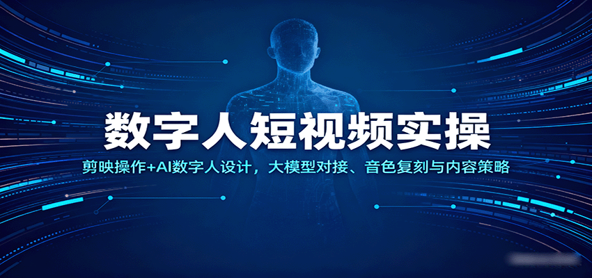数字人短视频实操，剪映操作+AI数字人设计，大模型对接、音色复刻与内容策略网创项目-知识付费-在线课程-自媒体创业-网络副业-优利资源优利资源网