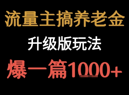 流量主之养老金升级版玩法 爆一篇收益1k+网创项目-知识付费-在线课程-自媒体创业-网络副业-优利资源优利资源网