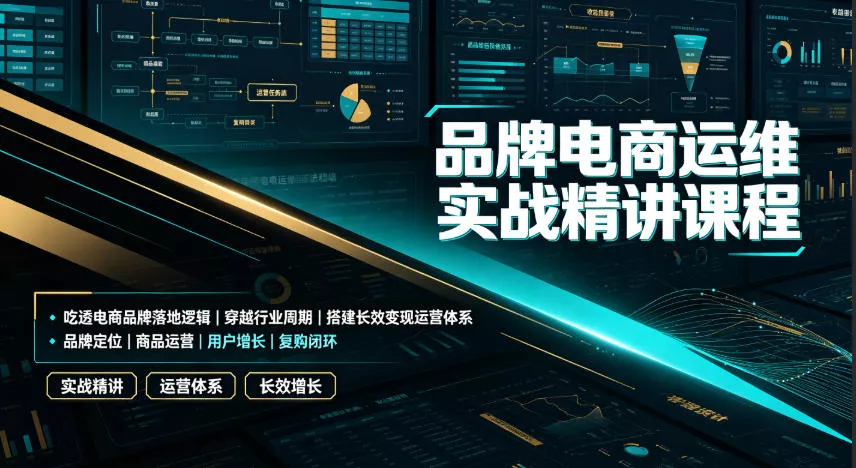 品牌电商运维实战精讲课程｜吃透电商品牌落地逻辑、穿越行业周期、搭建长效变现运营体系网创项目-知识付费-在线课程-自媒体创业-网络副业-优利资源优利资源网