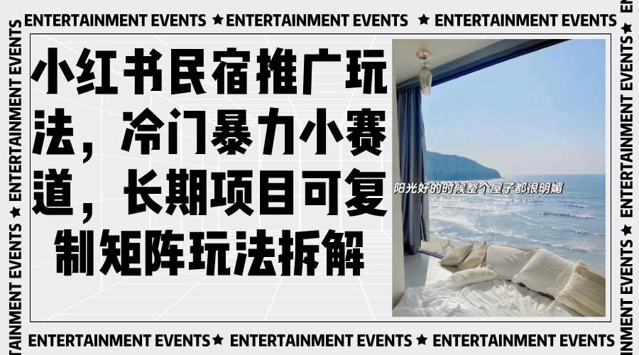 （13474期）小红书民宿推广玩法，冷门暴力小赛道，长期项目可复制矩阵玩法拆解网创项目-知识付费-在线课程-自媒体创业-网络副业-优利资源优利资源网