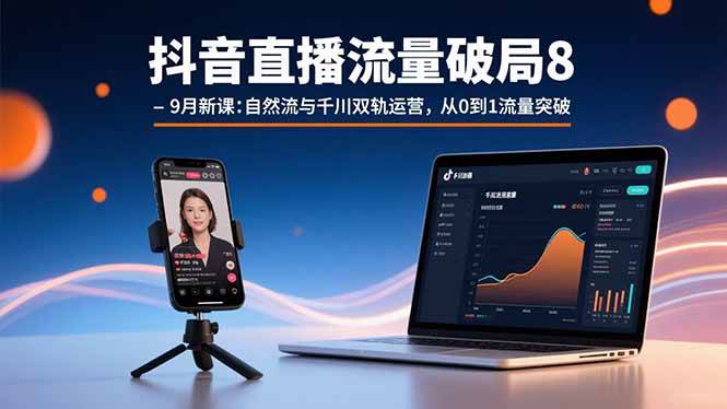 （15897期）抖音直播流量破局8-9月新课：自然流与千川双轨运营，从0到1流量突破网创项目-知识付费-在线课程-自媒体创业-网络副业-优利资源优利资源网