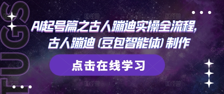 AI起号篇之古人蹦迪实操全流程，古人蹦迪(豆包智能体)制作网创项目-知识付费-在线课程-自媒体创业-网络副业-优利资源优利资源网