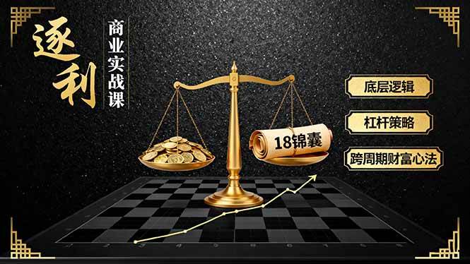 （16046期）《逐 利》商业实战课，底层逻辑、杠杆策略、18锦囊，跨周期财富心法网创项目-知识付费-在线课程-自媒体创业-网络副业-优利资源优利资源网