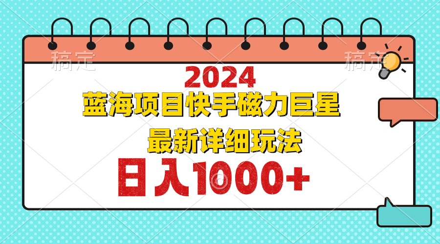 （12828期）2024最新蓝海项目快手磁力巨星最新最详细玩法网创项目-知识付费-在线课程-自媒体创业-网络副业-优利资源优利资源网