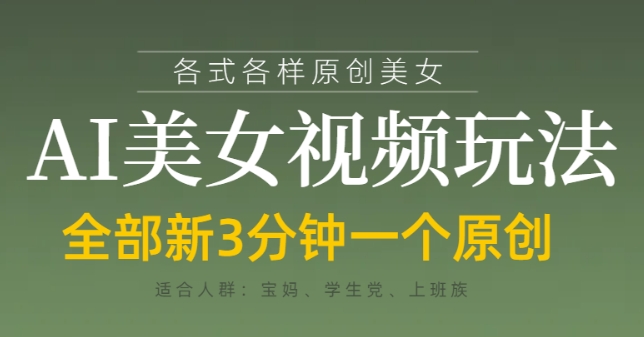 各类AI美女视频玩法，3分钟一个原创，当天可变现网创项目-知识付费-在线课程-自媒体创业-网络副业-优利资源优利资源网