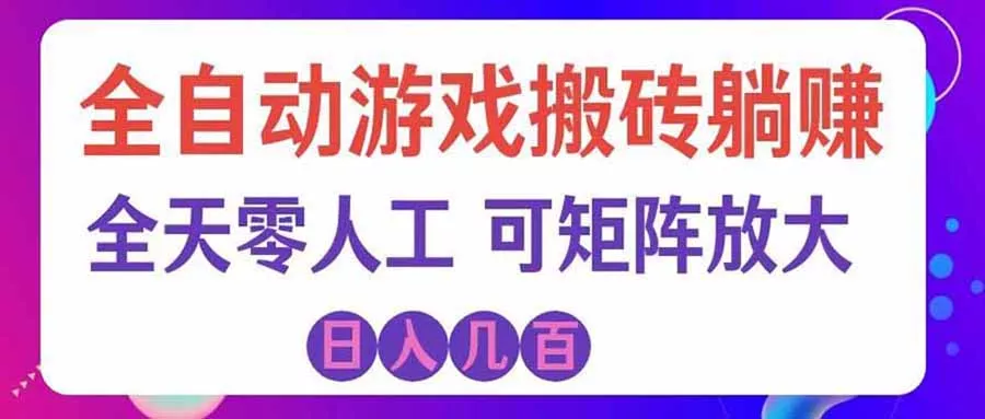 游戏全自动搬砖独家首发，日入千元，稳定运行三年，任何人都可以做！网创项目-知识付费-在线课程-自媒体创业-网络副业-优利资源优利资源网