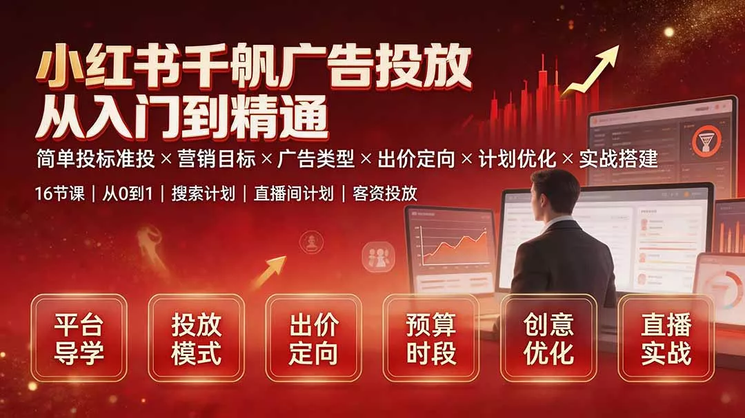 小红书千帆广告投放从入门到精通：简单投标准投×营销目标×广告类型×出价定向×计划优化×实战搭建网创项目-知识付费-在线课程-自媒体创业-网络副业-优利资源优利资源网