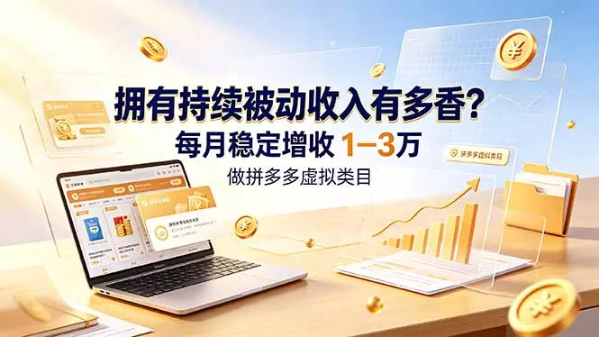 拥有持续被动收入有多香？做拼多多虚拟类目，每月稳定增收 1-3 万网创项目-知识付费-在线课程-自媒体创业-网络副业-优利资源优利资源网