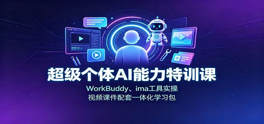超级个体AI能力特训课：WorkBuddy、ima工具实操，视频课件配套一体化学习包网创项目-知识付费-在线课程-自媒体创业-网络副业-优利资源优利资源网