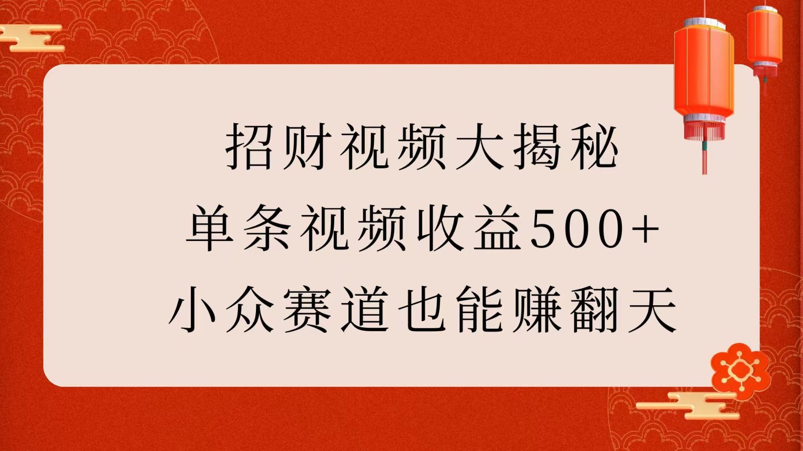 招财视频大揭秘：单条视频收益500+，小众赛道也能赚翻天！网创项目-知识付费-在线课程-自媒体创业-网络副业-优利资源优利资源网