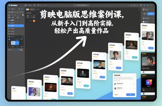 剪映电脑版思维案例课，从新手入门到高阶实操，轻松产出高质量作品网创项目-知识付费-在线课程-自媒体创业-网络副业-优利资源优利资源网