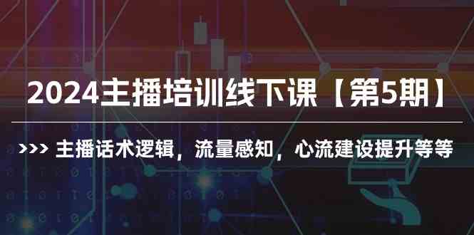 （10161期）2024主播培训线下课【第5期】主播话术逻辑，流量感知，心流建设提升等等网创项目-知识付费-在线课程-自媒体创业-网络副业-优利资源优利资源网